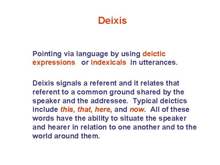 Deixis Pointing via language by using deictic expressions or indexicals in utterances. Deixis signals