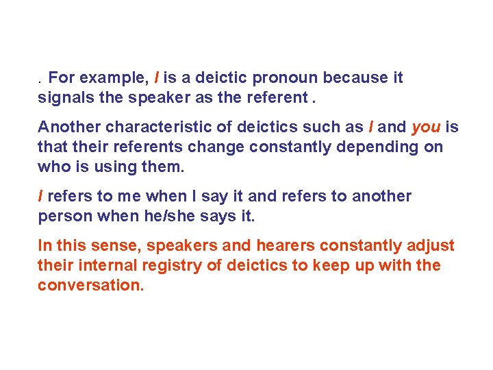 For example, I is a deictic pronoun because it signals the speaker as the