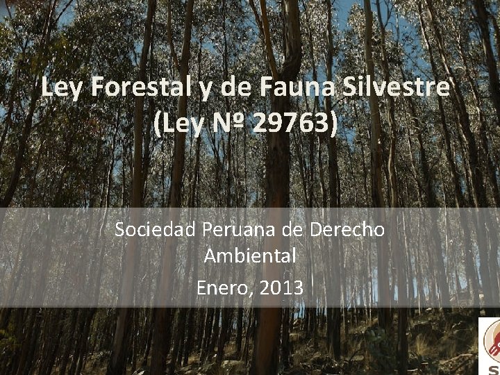 Ley Forestal y de Fauna Silvestre (Ley Nº 29763) Sociedad Peruana de Derecho Ambiental