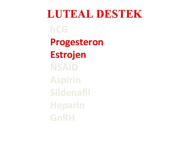 LUTEAL DESTEK h. CG Progesteron Estrojen NSAID Aspirin Sildenafil Heparin Gn. RH 