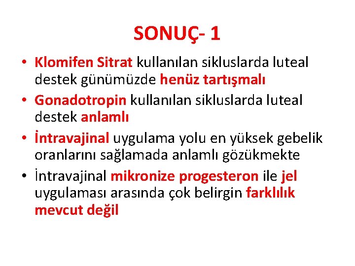 SONUÇ- 1 • Klomifen Sitrat kullanılan sikluslarda luteal destek günümüzde henüz tartışmalı • Gonadotropin