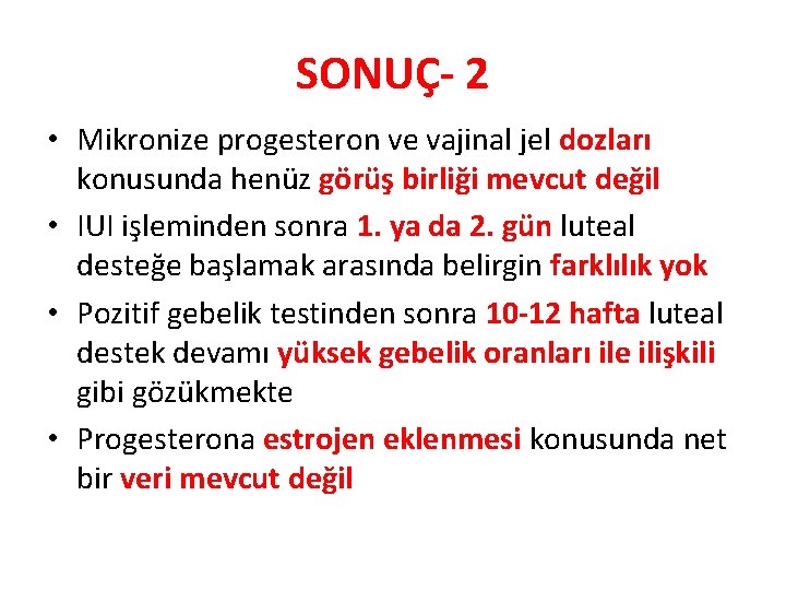 SONUÇ- 2 • Mikronize progesteron ve vajinal jel dozları konusunda henüz görüş birliği mevcut