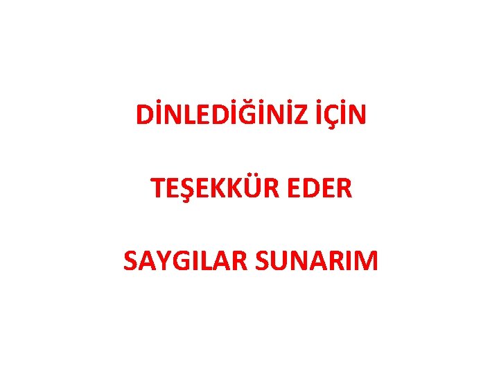 DİNLEDİĞİNİZ İÇİN TEŞEKKÜR EDER SAYGILAR SUNARIM 