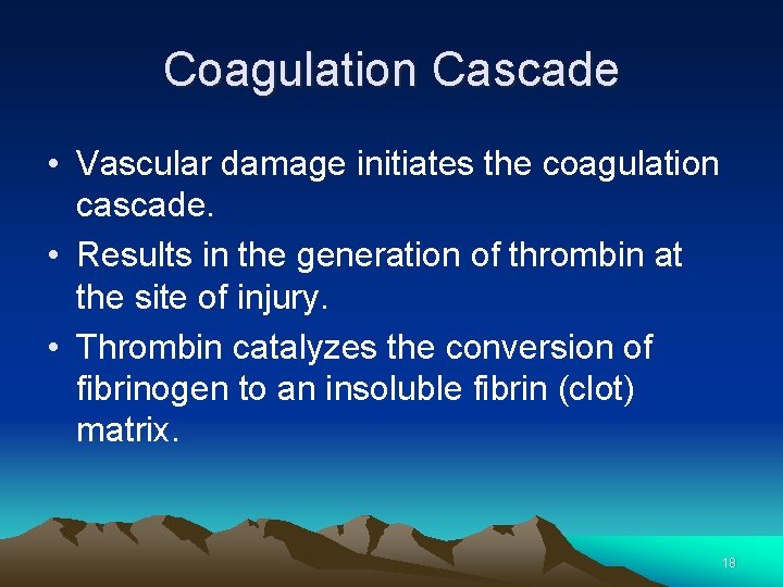 Coagulation Cascade • Vascular damage initiates the coagulation cascade. • Results in the generation