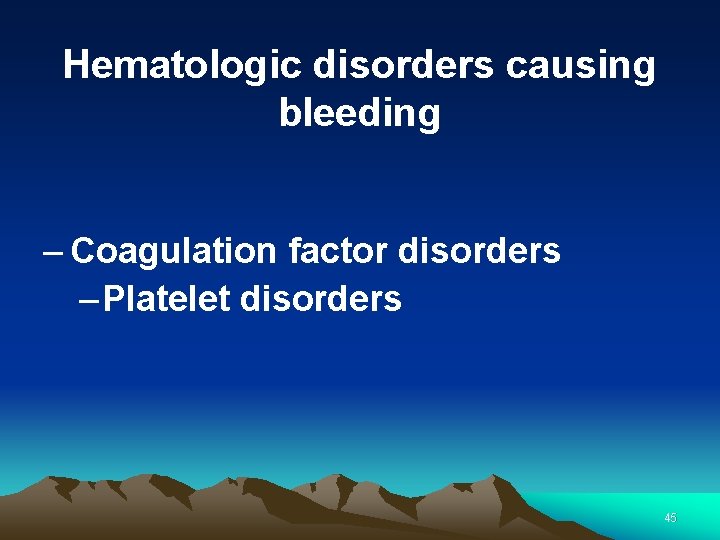 Hematologic disorders causing bleeding – Coagulation factor disorders – Platelet disorders 45 Hematologic disorders causing bleeding – Coagulation factor disorders – Platelet disorders 45