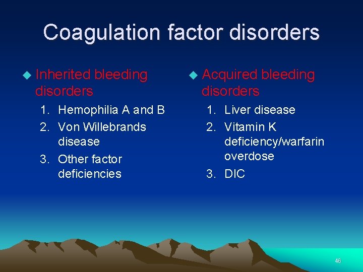 Coagulation factor disorders Inherited bleeding disorders 1. Hemophilia A and B 2. Von Willebrands