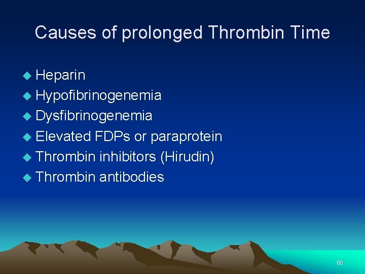 Causes of prolonged Thrombin Time Heparin Hypofibrinogenemia Dysfibrinogenemia Elevated FDPs or paraprotein Thrombin inhibitors Causes of prolonged Thrombin Time Heparin Hypofibrinogenemia Dysfibrinogenemia Elevated FDPs or paraprotein Thrombin inhibitors
