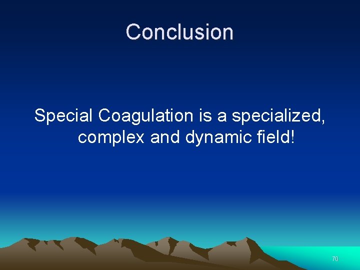 Conclusion Special Coagulation is a specialized, complex and dynamic field! 70 