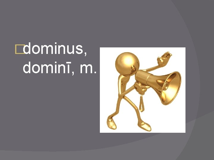 �dominus, dominī, m. 