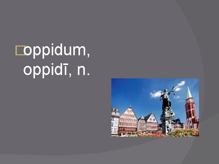 �oppidum, oppidī, n. 