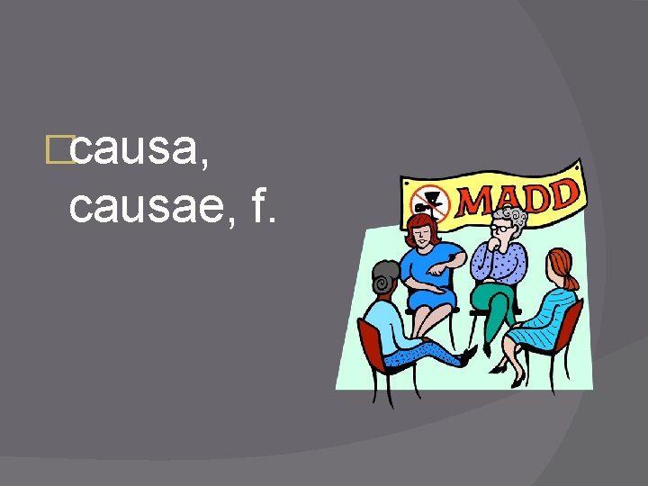 �causa, causae, f. 