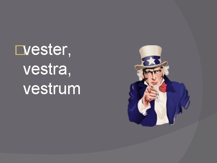 �vester, vestra, vestrum 