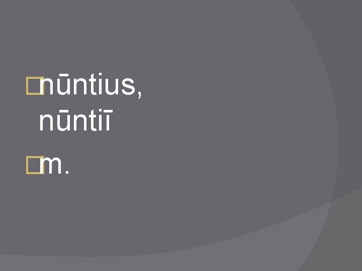 �nūntius, nūntiī �m. 