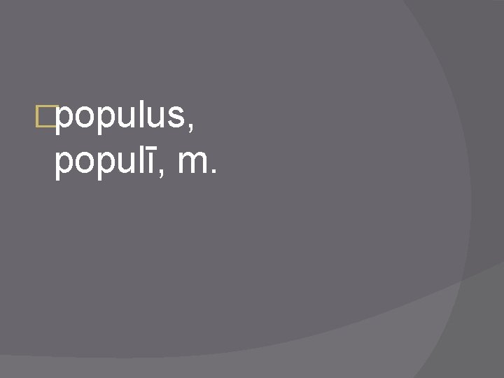 �populus, populī, m. 