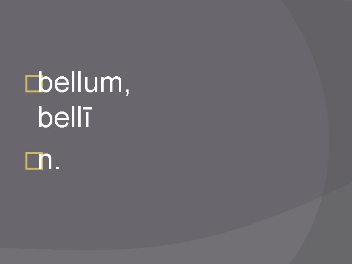 �bellum, bellī �n. 