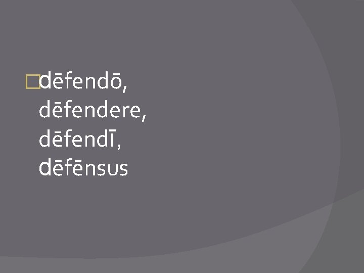 �dēfendō, dēfendere, dēfendī, dēfēnsus 