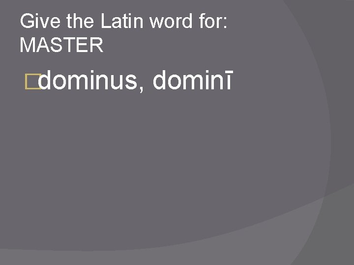 Give the Latin word for: MASTER �dominus, dominī 