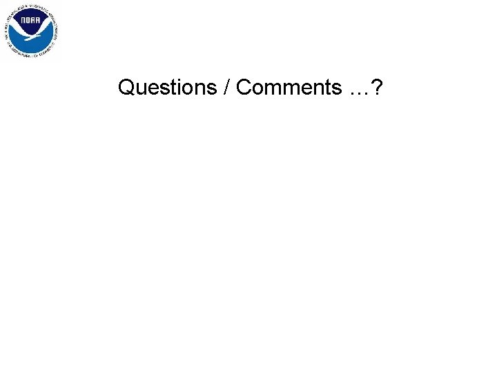 Questions / Comments …? Questions / Comments …?