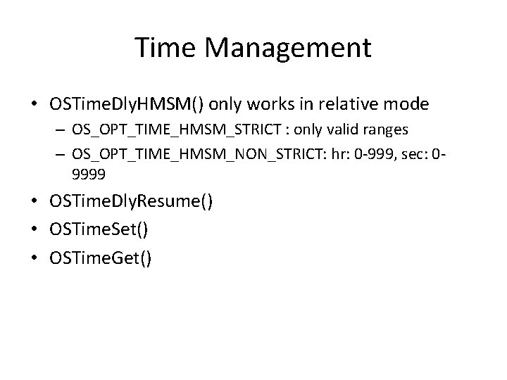 Time Management • OSTime. Dly. HMSM() only works in relative mode – OS_OPT_TIME_HMSM_STRICT :