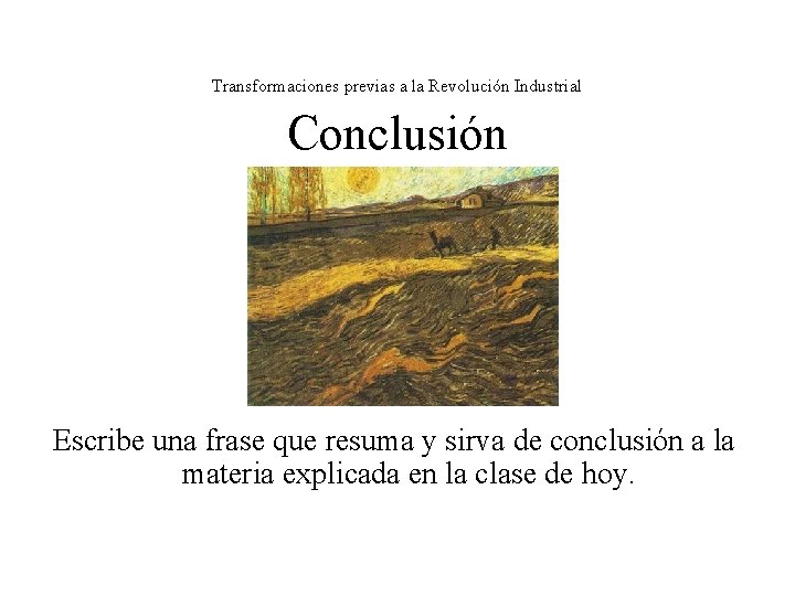 Transformaciones previas a la Revolución Industrial Conclusión Escribe una frase que resuma y sirva Transformaciones previas a la Revolución Industrial Conclusión Escribe una frase que resuma y sirva