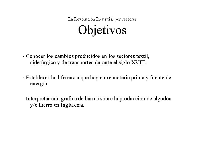 La Revolución Industrial por sectores Objetivos - Conocer los cambios producidos en los sectores La Revolución Industrial por sectores Objetivos - Conocer los cambios producidos en los sectores