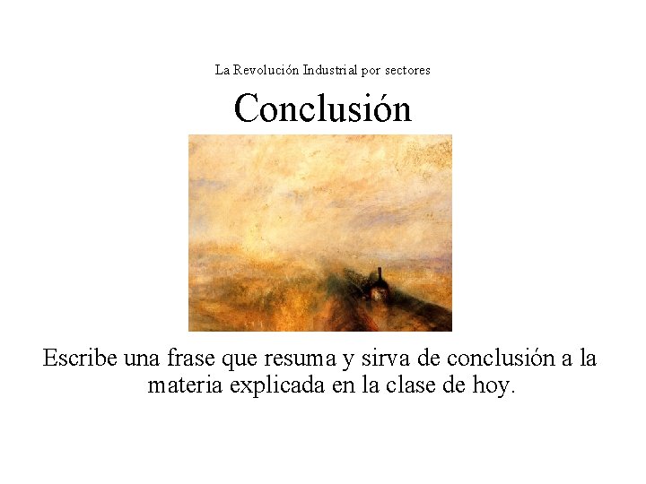 La Revolución Industrial por sectores Conclusión Escribe una frase que resuma y sirva de La Revolución Industrial por sectores Conclusión Escribe una frase que resuma y sirva de