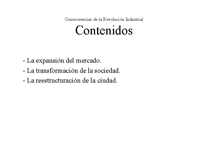Consecuencias de la Revolución Industrial Contenidos - La expansión del mercado. - La transformación Consecuencias de la Revolución Industrial Contenidos - La expansión del mercado. - La transformación