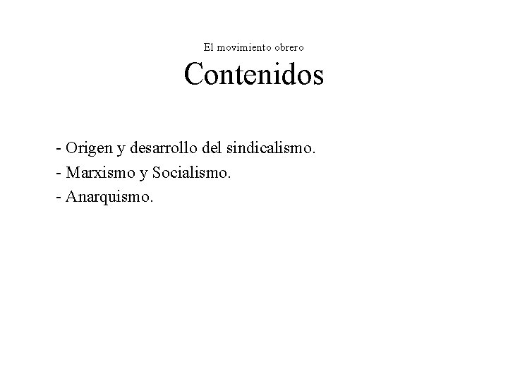 El movimiento obrero Contenidos - Origen y desarrollo del sindicalismo. - Marxismo y Socialismo. El movimiento obrero Contenidos - Origen y desarrollo del sindicalismo. - Marxismo y Socialismo.