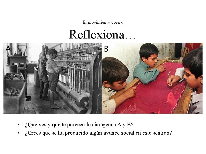 El movimiento obrero Reflexiona… • ¿Qué ves y qué te parecen las imágenes A El movimiento obrero Reflexiona… • ¿Qué ves y qué te parecen las imágenes A