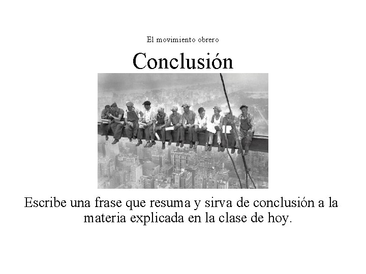 El movimiento obrero Conclusión Escribe una frase que resuma y sirva de conclusión a El movimiento obrero Conclusión Escribe una frase que resuma y sirva de conclusión a
