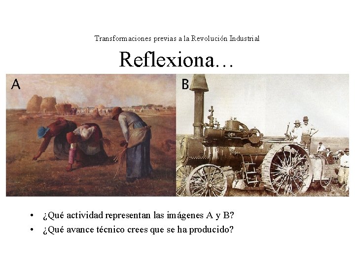 Transformaciones previas a la Revolución Industrial Reflexiona… • ¿Qué actividad representan las imágenes A Transformaciones previas a la Revolución Industrial Reflexiona… • ¿Qué actividad representan las imágenes A