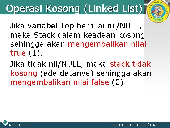 Operasi Kosong (Linked List) LOGO Jika variabel Top bernilai nil/NULL, maka Stack dalam keadaan