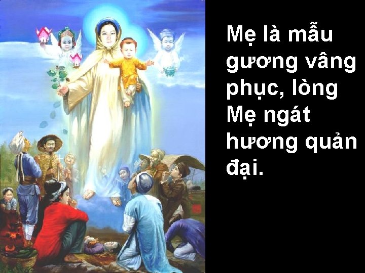 Mẹ là mẫu gương vâng phục, lòng Mẹ ngát hương quản đại. 