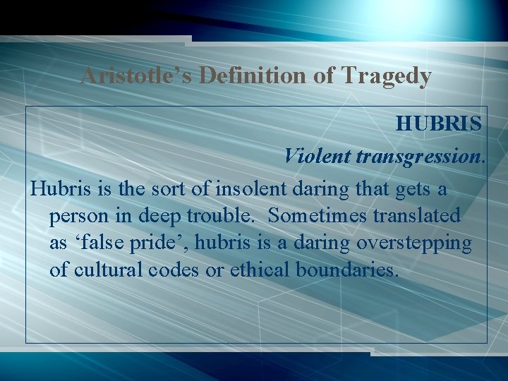 Aristotle’s Definition of Tragedy HUBRIS Violent transgression. Hubris is the sort of insolent daring