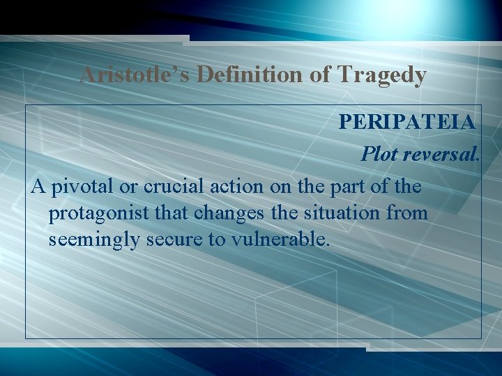 Aristotle’s Definition of Tragedy PERIPATEIA Plot reversal. A pivotal or crucial action on the