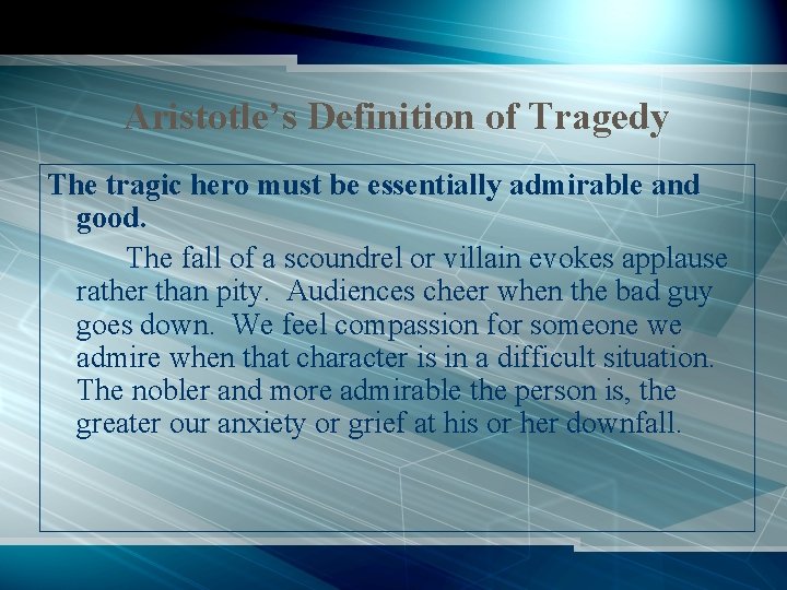 Aristotle’s Definition of Tragedy The tragic hero must be essentially admirable and good. The