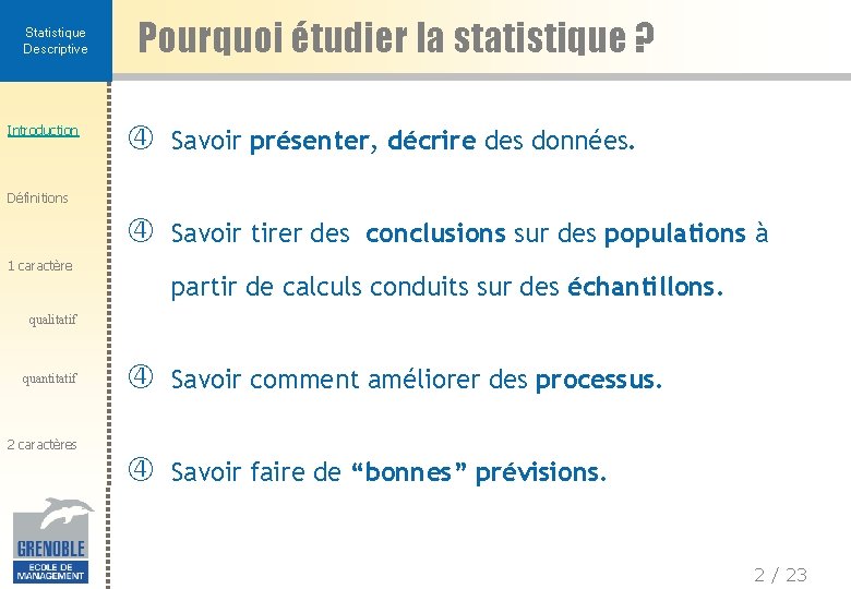 Statistique Descriptive Introduction Pourquoi étudier la statistique ? Savoir présenter, décrire des données. Savoir