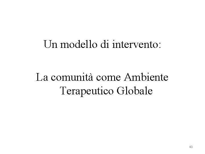 Un modello di intervento: La comunità come Ambiente Terapeutico Globale 40 