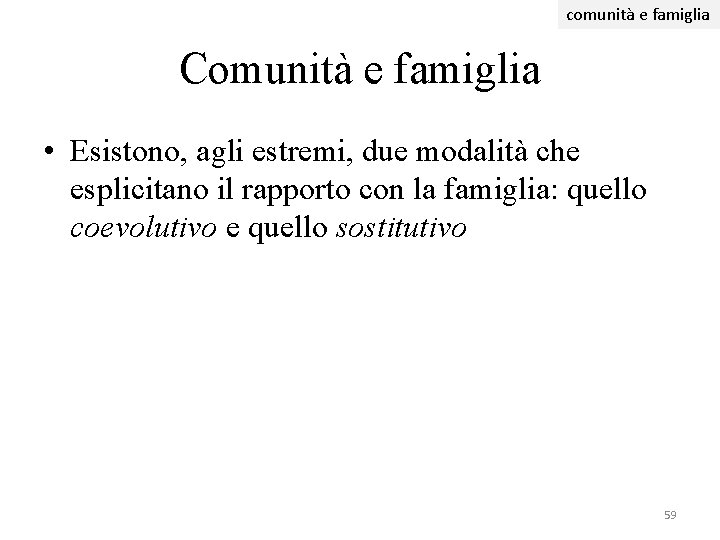 comunità e famiglia Comunità e famiglia • Esistono, agli estremi, due modalità che esplicitano