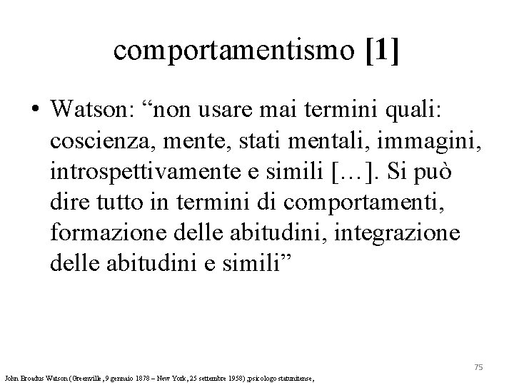 comportamentismo [1] • Watson: “non usare mai termini quali: coscienza, mente, stati mentali, immagini,