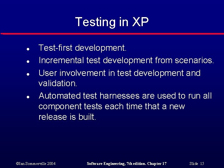 Testing in XP l l Test-first development. Incremental test development from scenarios. User involvement