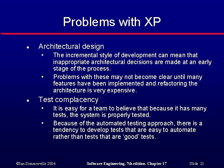 Problems with XP l Architectural design • • l The incremental style of development