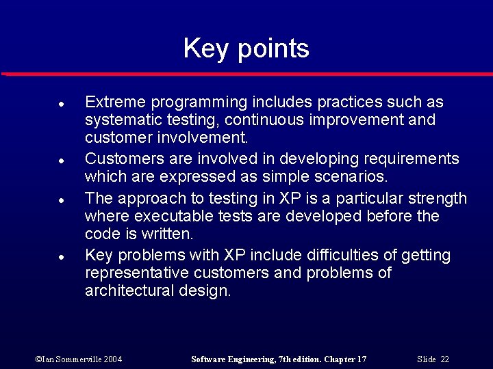 Key points l l Extreme programming includes practices such as systematic testing, continuous improvement