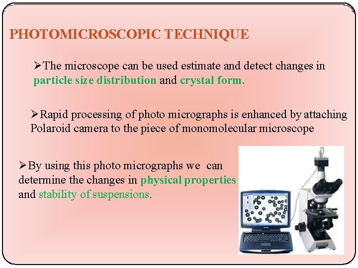PHOTOMICROSCOPIC TECHNIQUE The microscope can be used estimate and detect changes in particle size