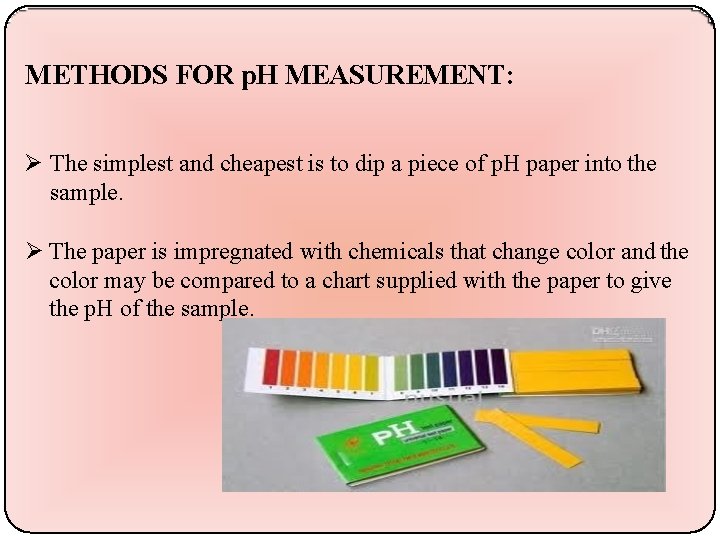 METHODS FOR p. H MEASUREMENT: The simplest and cheapest is to dip a piece