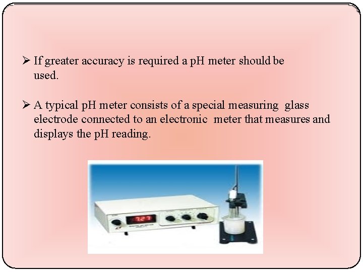  If greater accuracy is required a p. H meter should be used. A