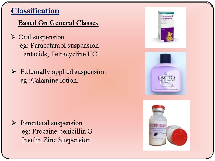 Classification Based On General Classes Oral suspension eg: Paracetamol suspension antacids, Tetracycline HCl. Externally