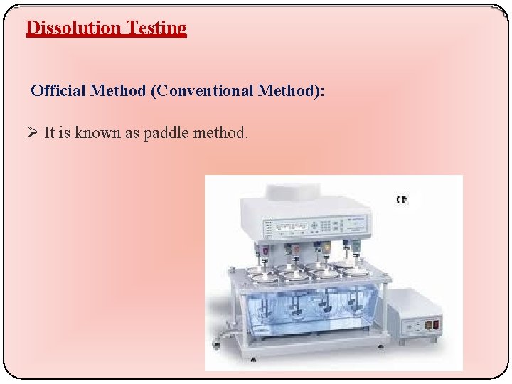 Dissolution Testing Official Method (Conventional Method): It is known as paddle method. 