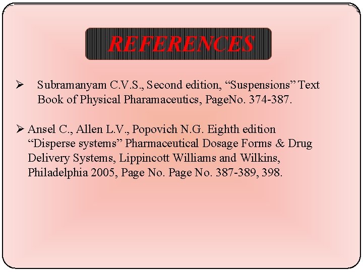 REFERENCES Subramanyam C. V. S. , Second edition, “Suspensions” Text Book of Physical Pharamaceutics,