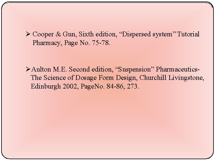  Cooper & Gun, Sixth edition, “Dispersed system” Tutorial Pharmacy, Page No. 75 -78.